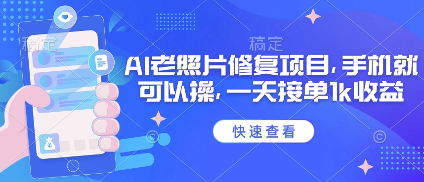 25年最新AI老照片修复项目，手机就可以操，一天接单1k收益-米落轻创