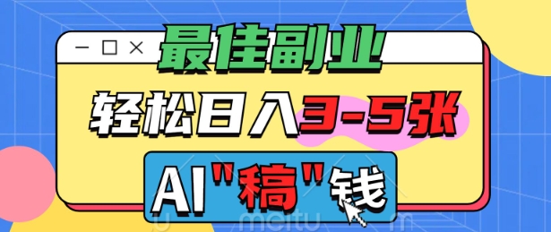 最佳副业，AI代写轻松日入3-5张，多劳多得-米落轻创