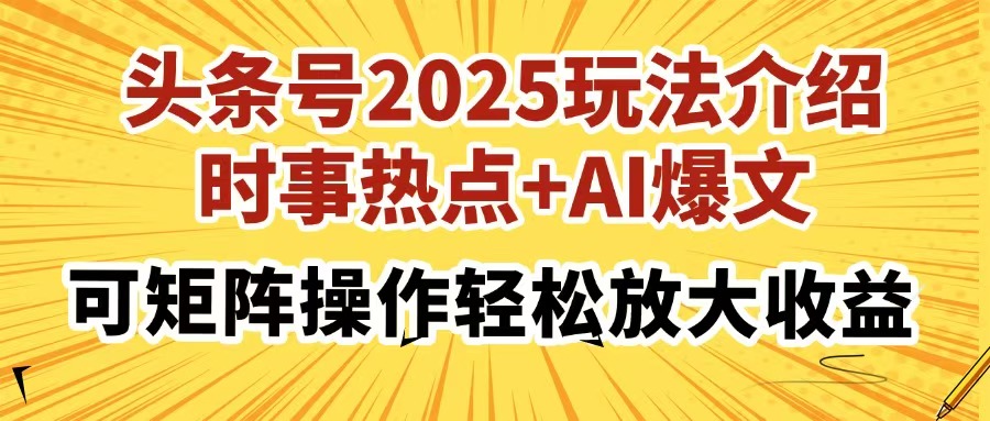（14113期）头条号2025玩法介绍，时事热点+AI爆文，可矩阵操作轻松放大收益-米落轻创