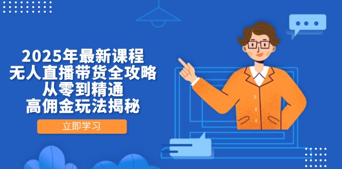 （14378期）2025年最新课程，无人直播带货全攻略，从零到精通，高佣金玩法揭秘-米落轻创