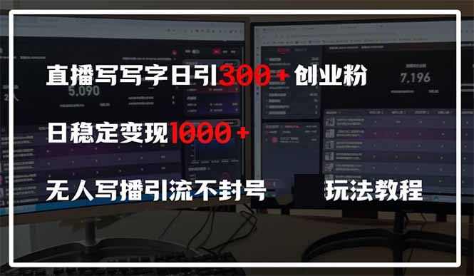 （14412期）直播写写字日引300+创业粉，日稳定变现600+无人写播引流不封号，玩法教程-米落轻创