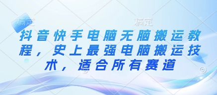 抖音快手电脑无脑搬运教程，史上最强电脑搬运技术，适合所有赛道-米落轻创