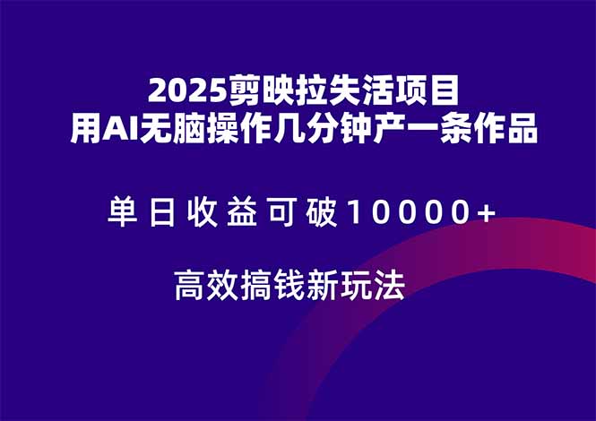 （14784期）2025剪映拉失活项目，单日收益可破10000+，用AI无脑制作作品，高效搞…-米落轻创