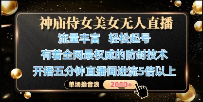 神庙侍女美女无人直播，轻松起号，有着全网最权威的防封技术，单场撸音浪1k+-米落轻创