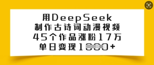 用DeepSeek制作古诗词动漫视频，45个作品涨粉17万，单日变现多张-米落轻创