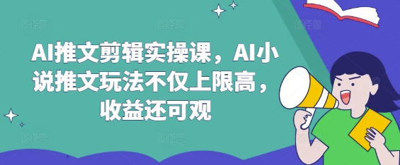 AI推文剪辑实操课，AI小说推文玩法不仅上限高，收益还可观-米落轻创