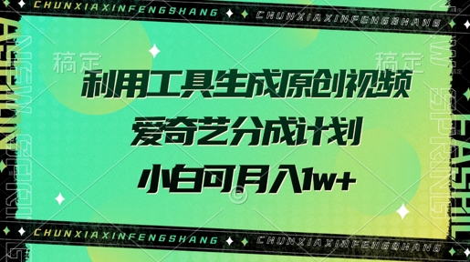利用工具生成原创视频，爱奇艺分成计划，小白可月入过w+-米落轻创