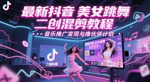 最新抖音美女跳舞二创混剪教程，流量高，音乐推广变现与撸伙伴计划-米落轻创