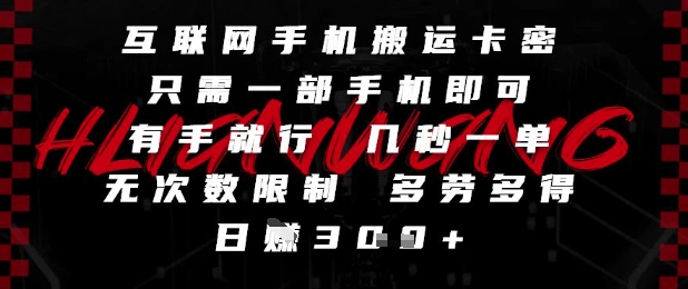 互联网手机搬运卡密，只需一部手机即可，有手就行，几秒一单，无次数限制，多劳多得，日入3张【揭秘】-米落轻创
