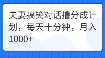 夫妻搞笑对话撸分成计划，每天十分钟，月入1000+-米落轻创