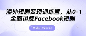 海外短剧变现训练营，从0-1全面讲解Facebook短剧-米落轻创