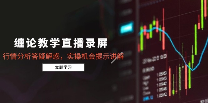 （14807期）缠论教学直播录屏，行情分析答疑解惑，实操机会提示讲解（5月）-米落轻创