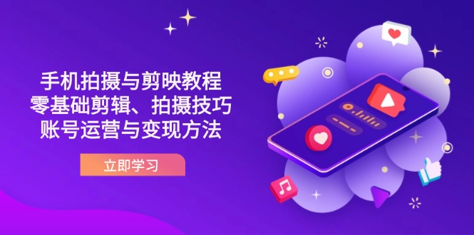 （14296期）抖音手机拍摄与剪映教程：零基础剪辑、拍摄技巧到账号运营与变现方法-米落轻创