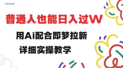 用ai配合即梦拉新，小白也能日入过w，详细实操教程【揭秘】-米落轻创