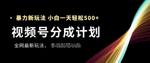 视频号分成计划，全网最暴力玩法，新手一天也能轻松5张+-米落轻创