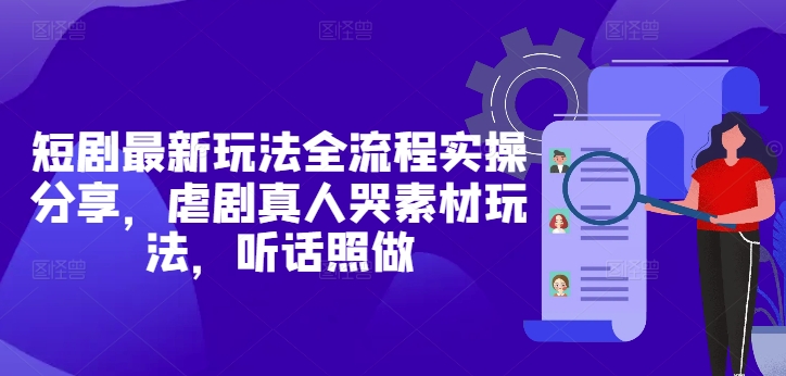 短剧最新玩法全流程实操分享，虐剧真人哭素材玩法，听话照做-米落轻创