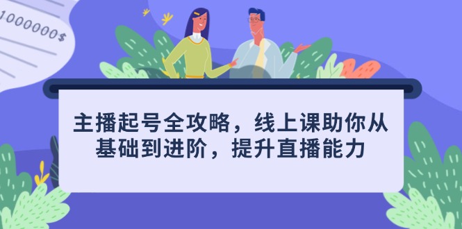 （14621期）主播起号全攻略，线上课助你从基础到进阶，提升直播能力-米落轻创