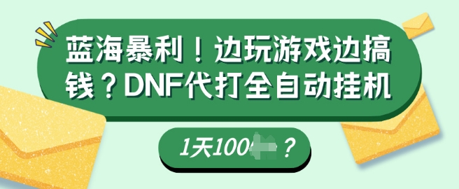 蓝海暴利，边玩游戏边搞钱？DNF代打全自动运行1天多张？-米落轻创