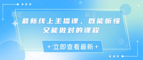 最新线上主播课，既能听懂又能做对的课程-米落轻创