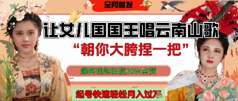 让女儿国国王开口唱云南山歌“朝你大胯捏一把”，爆笑视频狂揽点赞20W点赞，熟练后起号快轻松月入过W-米落轻创