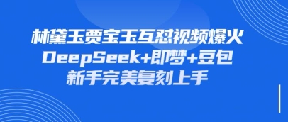 持续爆火的林黛玉贾宝玉互怼视频，比爽文还好看，利用DeepSeek+即梦+豆包就可以完美复刻-米落轻创