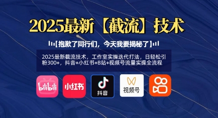 2025最新截流技术，工作室实操迭代打法，日轻松引粉300+，抖音+小红书+B站+视频号流量实操全流程-米落轻创