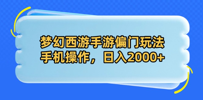 （14479期）梦幻西游手游偏门玩法，手机操作，日入2000+-米落轻创