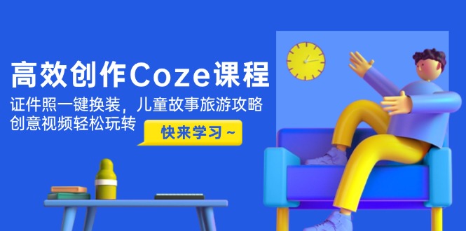 （14707期）高效创作Coze课程，证件照一键换装，儿童故事旅游攻略，创意视频轻松玩转-米落轻创