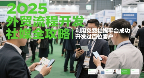 2025外贸流程开发社媒全攻略，利用免费社媒平台成功开发过百位客户-米落轻创