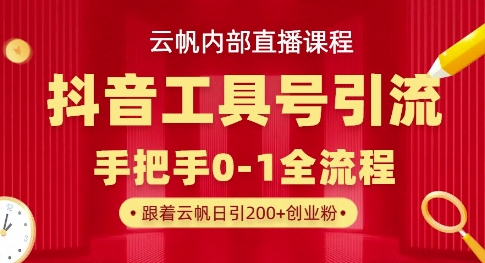 【云帆内部直播课】抖音工具号引流玩法，单号单日引300+精准创业粉-米落轻创