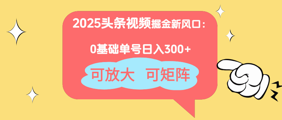 （14460期）2025头条视频掘金新风口：0基础日入300+，可放大，可矩阵-米落轻创