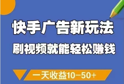 快手广告新玩法，刷视频就能轻松挣钱，一天收益10-50+-米落轻创