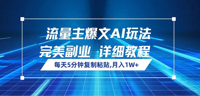 （14430期）流量主爆文AI玩法，每天5分钟复制粘贴，完美副业，月入1W+-米落轻创