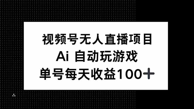 （14227期）视频号无人直播项目，AI自动玩游戏，每天收益150+-米落轻创