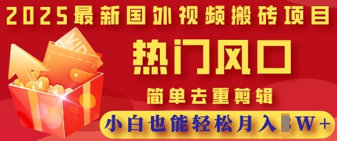 2025最新视频搬砖项目，热门风口，简单去重剪辑，小白也能轻松月入过W-米落轻创