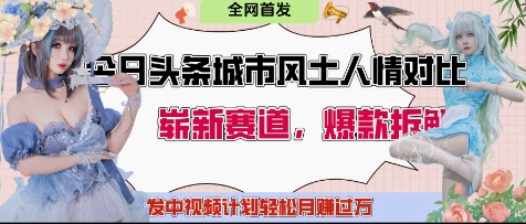 今日头条城市人文对比赛道，制造对立让粉丝站队，引发共鸣及自豪感，发中视频计划轻松月入过1W-米落轻创