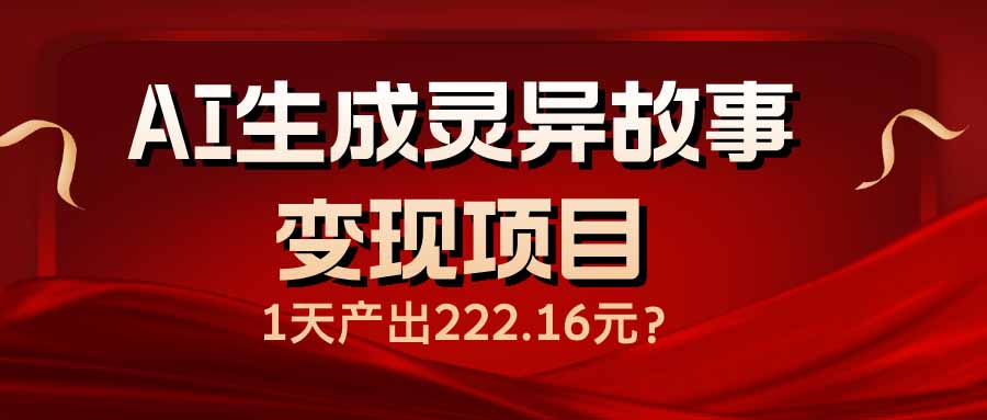 （14261期）AI生成灵异故事变现项目，1天产出222.16元-米落轻创