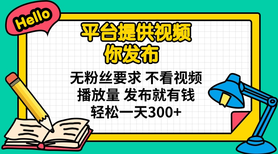 （14171期）平台提供视频 你发布 无粉丝要求 不看视频播放量 发布就有钱 轻松一天300+-米落轻创