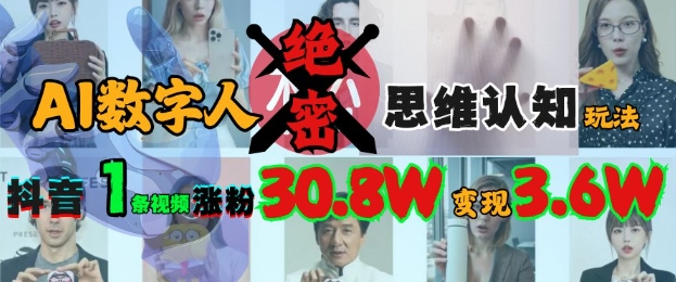 AI数字人绝密思维认知玩法，抖音1条视频涨粉30.8W，变现过W-米落轻创