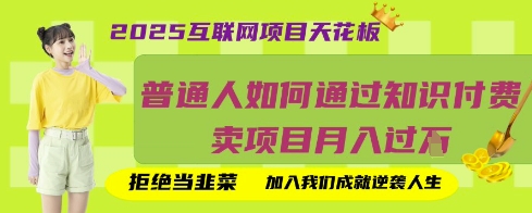 2025互联网项目天花板，普通人如何通过知识付费卖项目月入过W，拒绝当韭菜【揭秘】-米落轻创