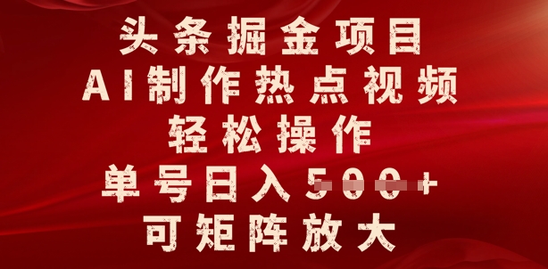 头条掘金项目，AI制作热点视频，轻松操作，单号日入多张，可矩阵放大-米落轻创