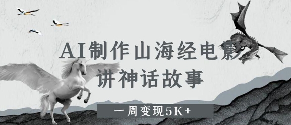AI制作山海经电影，讲神话故事，一周变现5K+-米落轻创