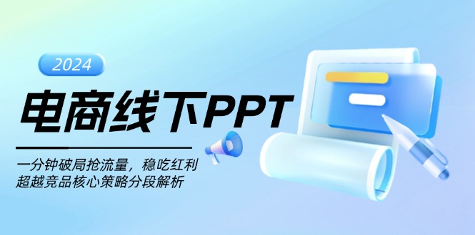 （13367期）电商线下PPT：一分钟破局抢流量，稳吃红利，超越竞品核心策略分段解析-米落轻创