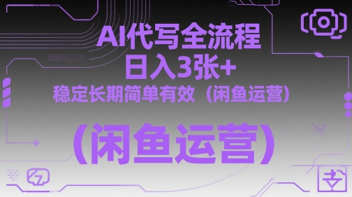 AI代写全流程，日入3张+，稳定长期简单有效（闲鱼运营）-米落轻创