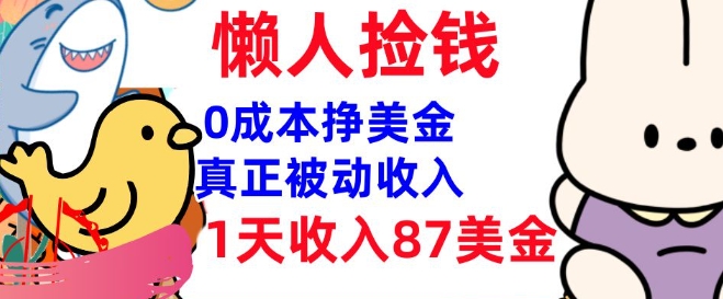 0成本挣美金，真正被动收入，1天收入87美刀，3分钟学会，懒人捡钱(实战教程)-米落轻创