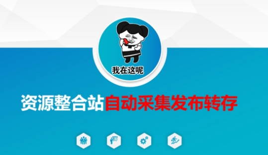 资源整合站自动采集发布转存，解放双手-米落轻创