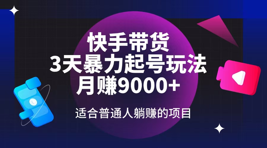 （14326期）快手带货，3天起号暴力玩法，月赚9000+，适合普通人躺赚的项目-米落轻创