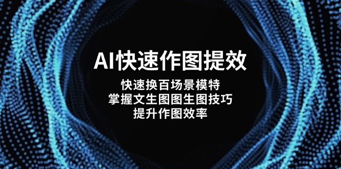 （14430期）AI快速作图提效，快速换百场景模特，掌握文生图图生图技巧，提升作图效率-米落轻创