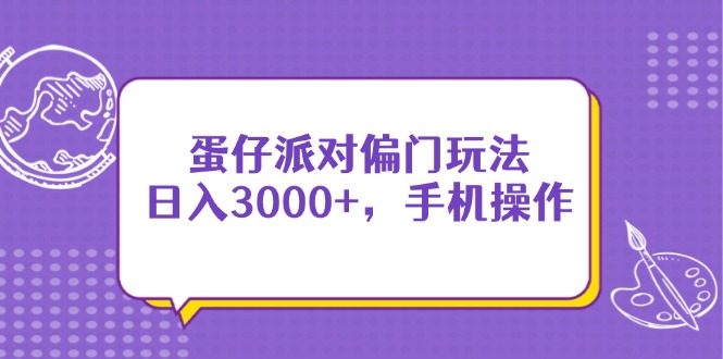 （14423期）蛋仔派对偏门玩法，日入3000+，手机操作-米落轻创