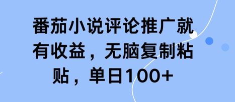 番茄小说评论推广就有收益，无脑复制粘贴，单日100+-米落轻创
